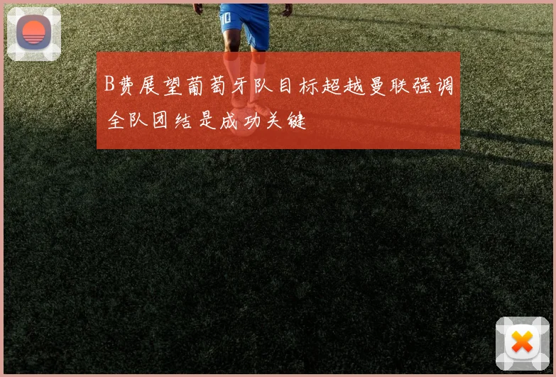 B费展望葡萄牙队目标超越曼联强调全队团结是成功关键